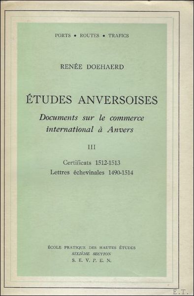 ETUDES ANVERSOISES. DOCUMENTS SUR LE COMMERCE INTERNATIONAL A ANVERS. TOME …