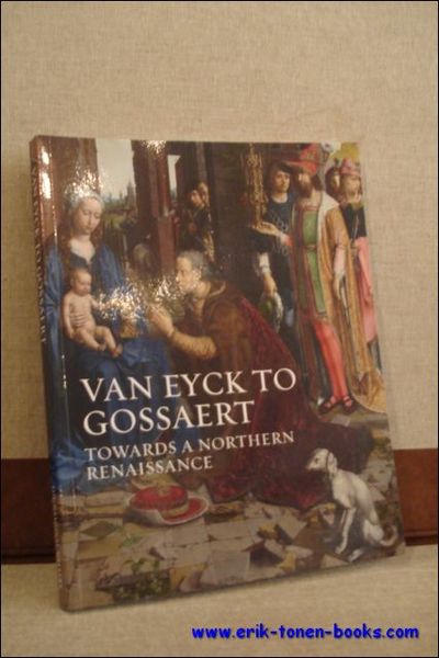 VAN EYCK TO GOSSAERT. TOWARDS A NORTHERN RENAISSANCE,