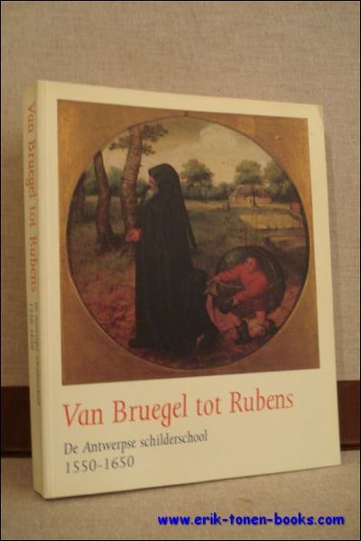 VAN BRUEGEL TOT RUBENS. DE ANTWERPSE SCHILDERSCHOOL 1550 - 1650,