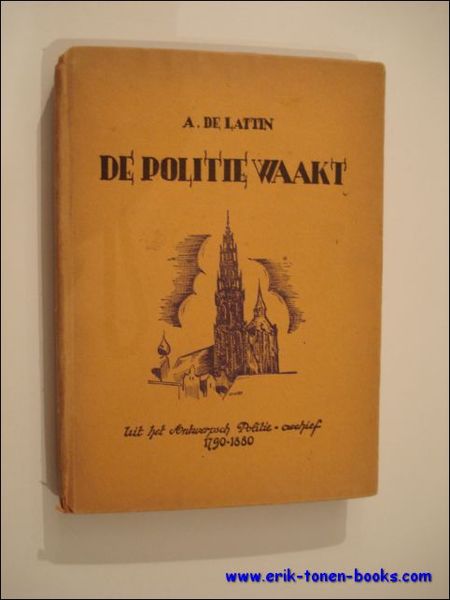 DE POLITIE WAAKT. UIT HET ANTWERPSCH POLITIE-ARCHIEF 1790 - 1880.