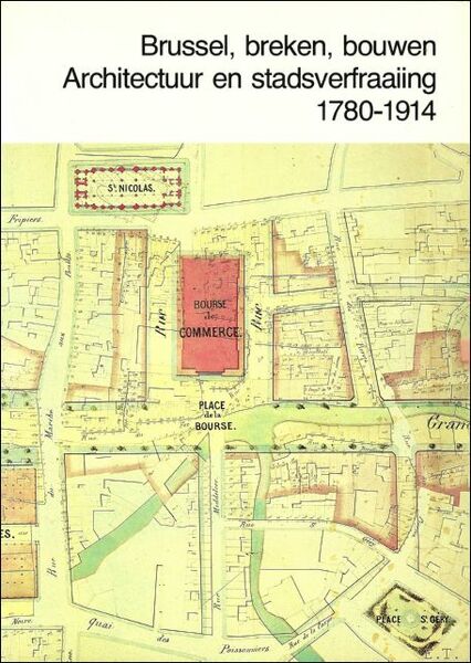 Brussel, breken, bouwen - Architectuur en stadsverfraaiing 1780-1914.