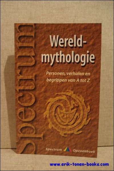 WERELDMYTHOLOGIE. PERSONEN, VERHALEN EN BEGRIPPEN VAN A TOT Z,