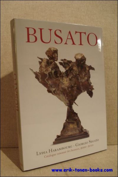 BUSATO. CATALOGUE RAISONNE DES BRONZES, 2000 - 2010,