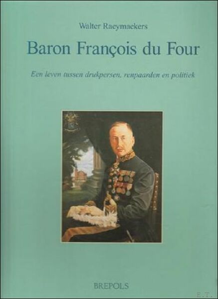 Baron Francois du Four. Een leven tussen drukpersen, renpaarden en …