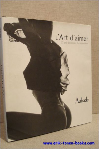 ART D'AIMER. 10 ANS DE LECONS DE SEDUCTION. AUBADE,