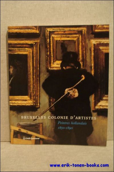 BRUXELLES COLONIE D'ARTISTES. PEINTRES HOLLANDAIS 1850 - 1890,
