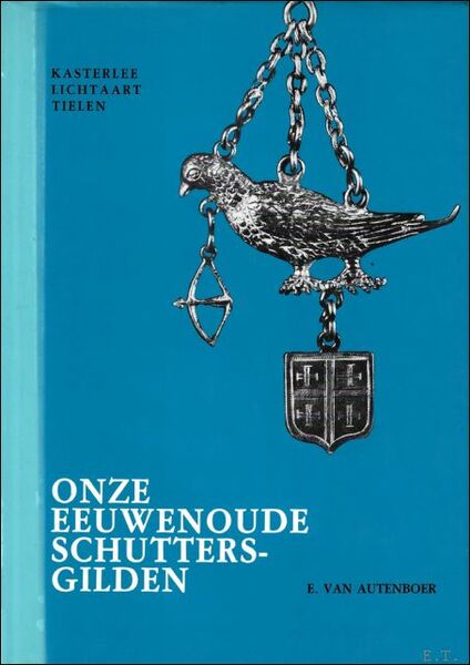 ONZE EEUWENOUDE SCHUTTERSGILDEN. KASTERLEE. LICHTAART. TIELEN,