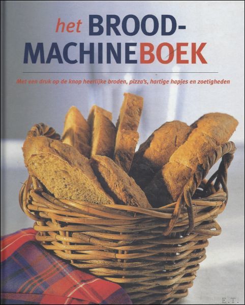 HET BROODMACHINEBOEK. MET EEN DRUK OP DE KNOP HEERLIJKE BRODEN, …