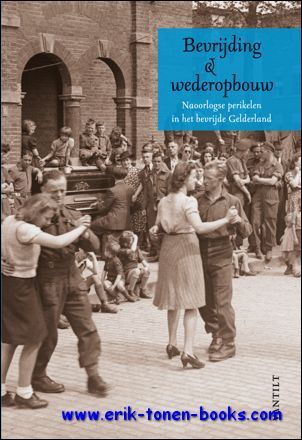 Bevrijding en wederopbouw. Naoorlogse perikelen in het bevrijde Gelderland,