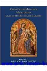 Early Bolognese Painting, Felsina Pittrice: Volume I: