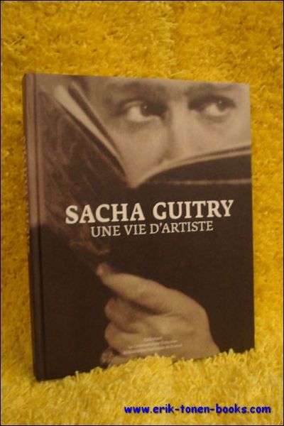 Sacha Guitry. Une vie d'artiste.