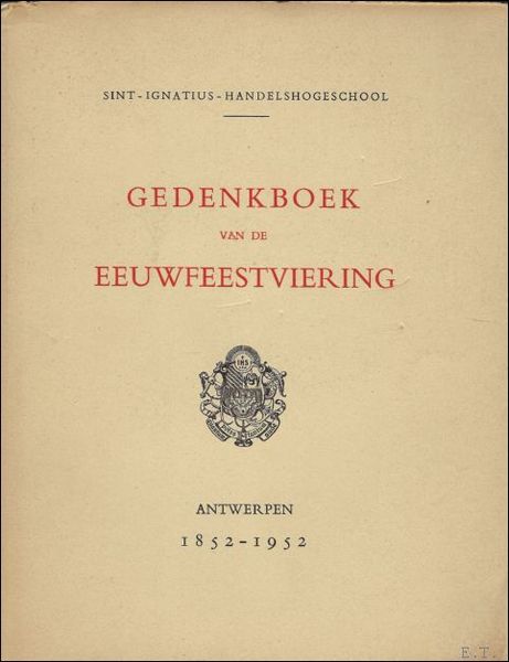 GEDENKBOEK VAN DE EEUWFEESTVIERING. ANTWERPEN 1852 - 1952. SINT-IGNATIUS-HANDELSHOGESCHOOL.