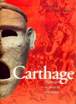 Carthage. L'histoire, sa trace et son echo.