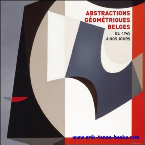 Abstractions Geometriques Belges De 1945 a nos Jours.