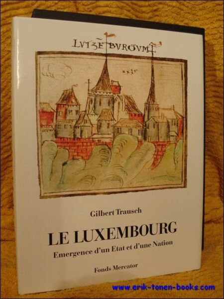 LE LUXEMBOURG Emergence D'un Etat et D'une Nation,.