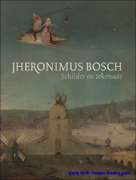 Jheronimus Bosch Schilder en tekenaar. Catalogus raisonne.