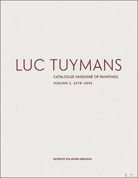 Luc Tuymans: Catalogue Raisonne of Paintings Volume I: 1978-1994