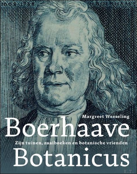 Boerhaave Botanicus Zijn tuinen, zaaiboeken en botanische vrienden