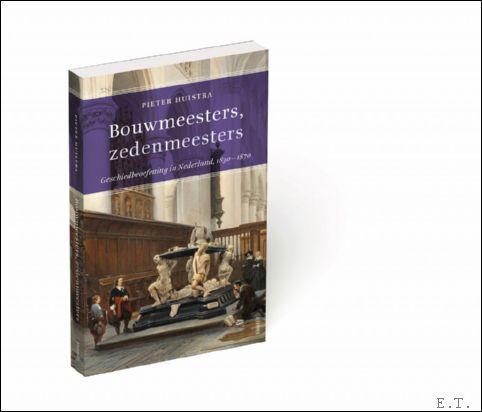 Bouwmeesters, zedenmeesters, Geschiedbeoefening in Nederland, 1830-1870.