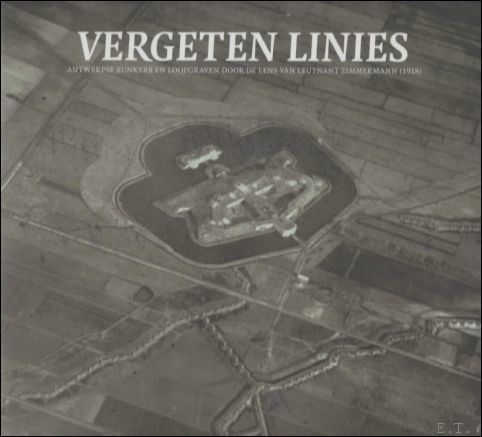 Vergeten linies. Antwerpse bunkers en loopgraven door de lens van …