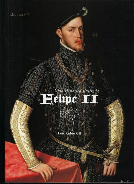 Felipe II. Luis Rubio Gil Guia Historica Ilustrada-Luis Rubio Gil