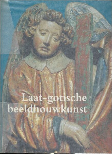 Laat-gotische beeldhouwkunst : in de Bourgondische Nederlanden