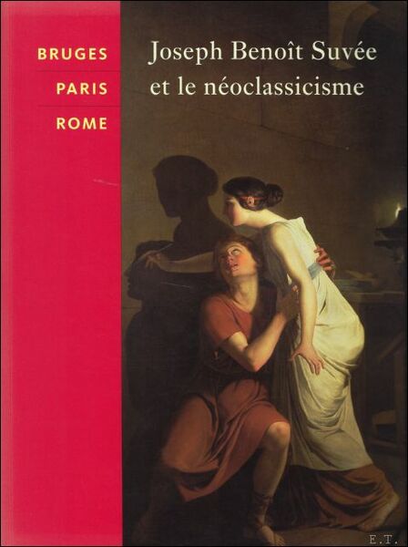 JOSEPH BENOIT SUVEE ET LE NEOCLASSICISME. BRUGES PARIS ROME.