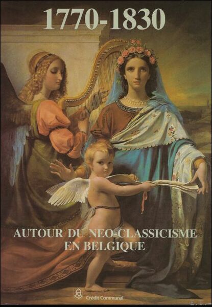 Autour du neo-classicisme en Belgique 1770 - 1830