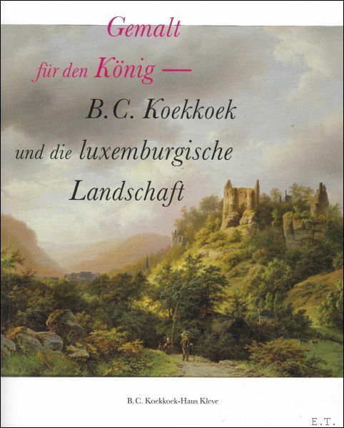 Gemalt fur den Konig : B.C. Koekkoek und die Luxemburgische …