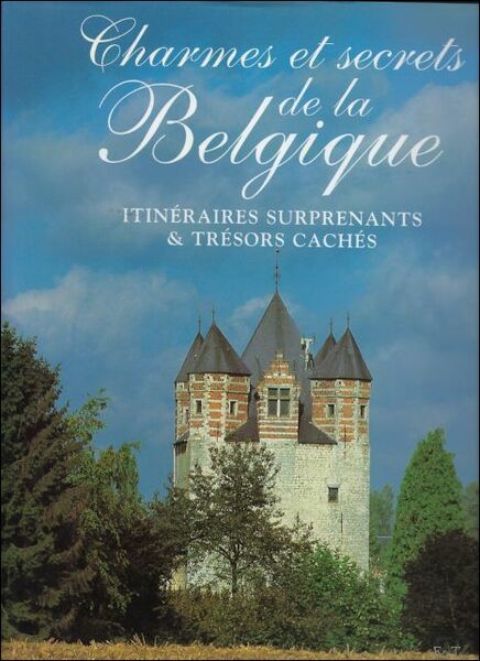 CHARMES ET SECRETS DE LA BELGIQUE : Itin raires surprenants …