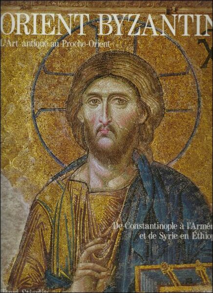 Orient Byzantin. L'art antique au Proche-Orient, de Constantinople l'Arm nie …