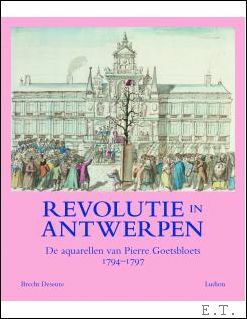 REVOLUTIE IN ANTWERPEN De aquarellen van Pierre Goetsbloets (1794-1797)