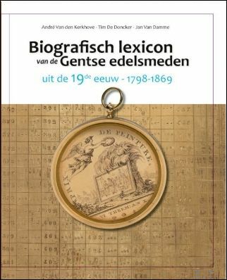 Biografisch Lexicon van de Gentse edelsmeden uit de 19e eeuw …