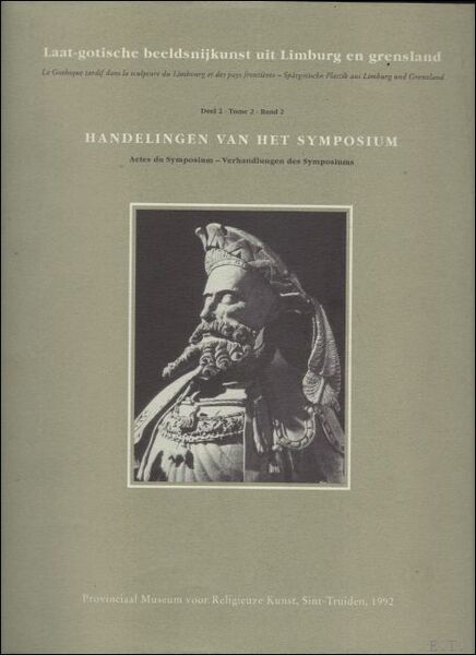 Laat-gotische beeldsnijkunst uit Limburg en grensland Vol. 2, Sym.Handelingen van …