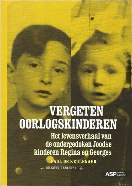 Vergeten oorlogskinderen : het levensverhaal van de ondergedoken Joodse kinderen …