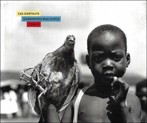Cas Oorthuys. Guaranteed Real Dutch Congo