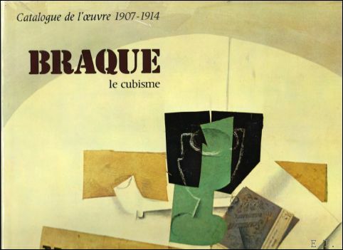 BRAQUE le cubisme. Catalogue de l'oeuvre 1907-1914