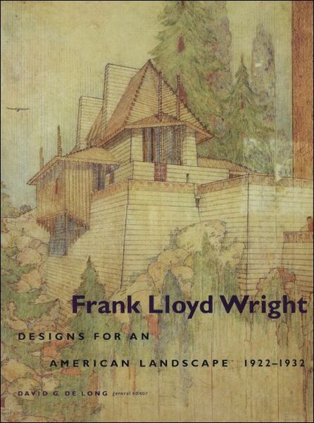 Frank Lloyd Wright: Designs for an American Landscape, 1922-1932