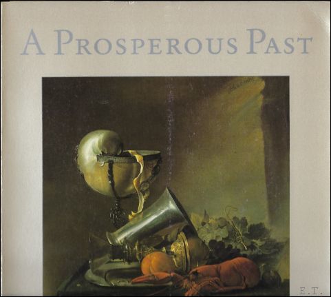 PROSPEROUS PAST. The sumptuous still life in the Netherlands, 1600-1700.