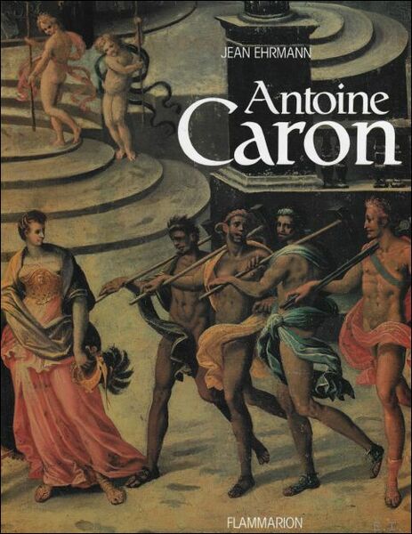 Antoine Caron: peintre des f tes et des massacres