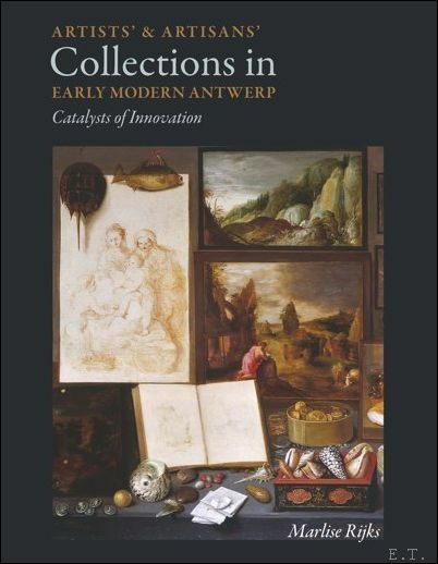 Artists and Artisans Collections in Early Modern Antwerp Catalysts of …