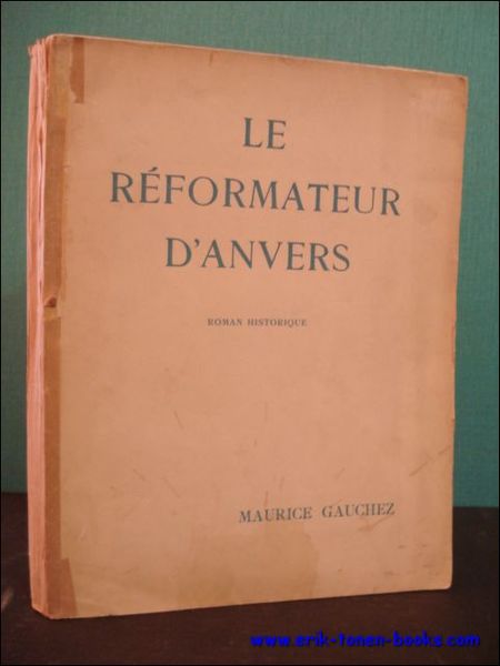 LE REFORMATEUR D' ANVERS. ROMAN HISTORIQUE,