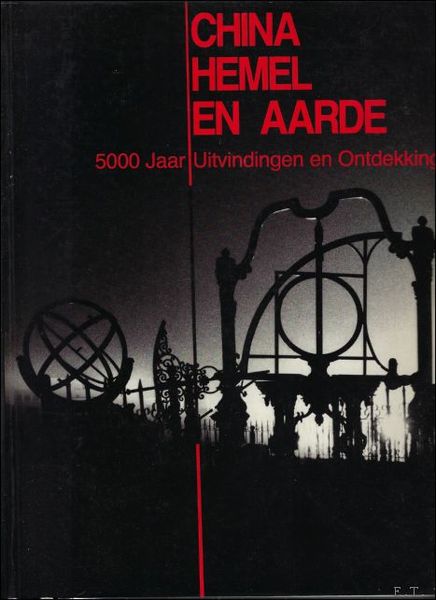 CHINA HEMEL EN AARDE. 5000 JAAR UITVINDINGEN EN ONTDEKKINGEN.
