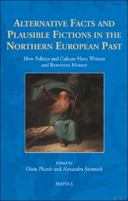 Alternative Facts and Plausible Fictions in the Northern European Past. …