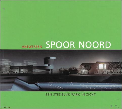 ANTWERPEN SPOOR NOORD. EEN STEDELIJK PARK IN ZICHT.