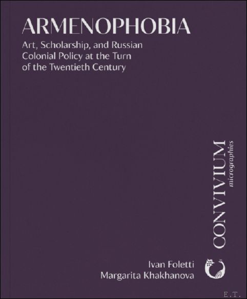 Armenophobia. Art, Scholarship, and Russian Colonial Policy at the Turn …