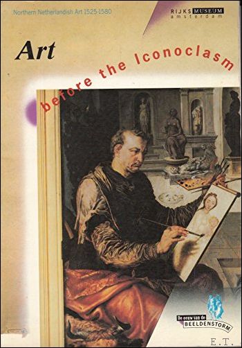 Art Before Iconoclasm. Northern Netherlandish Art, 1525-1580