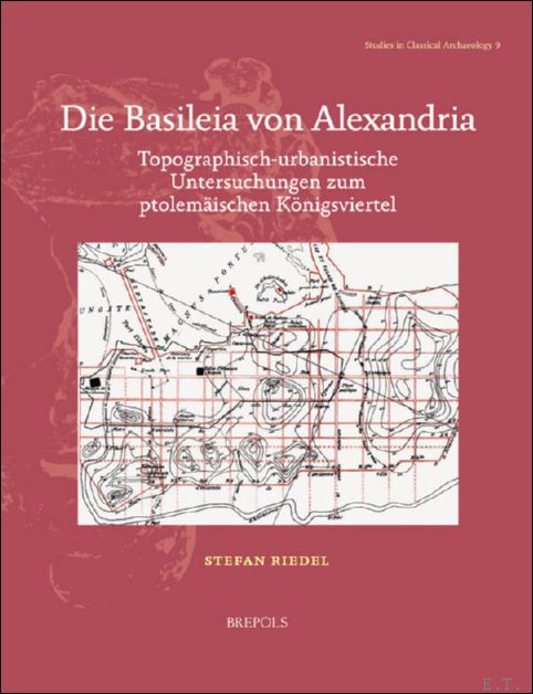 Basileia von Alexandria. Topographisch-urbanistische Untersuchungen zum ptolem ischen K nigsviertel