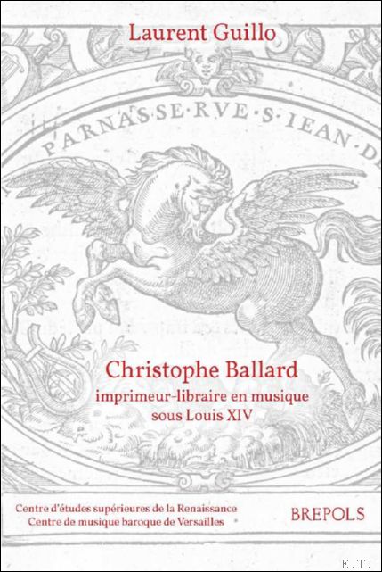 Christophe Ballard, imprimeur-libraire en musique sous Louis XIV. Avec un …
