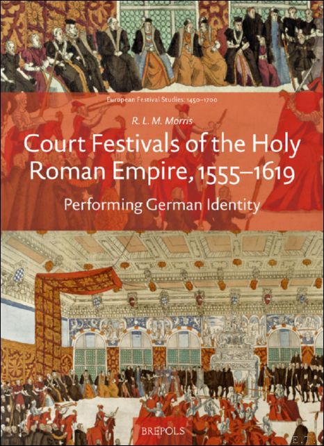 Court Festivals of the Holy Roman Empire, 1555-1619. Performing German …